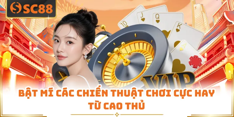 Bật mí các chiến thuật chơi cực hay từ cao thủ